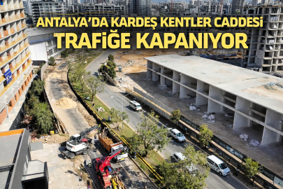 Antalya’da Kardeş Kentler Caddesi Trafiğe Kapanıyor